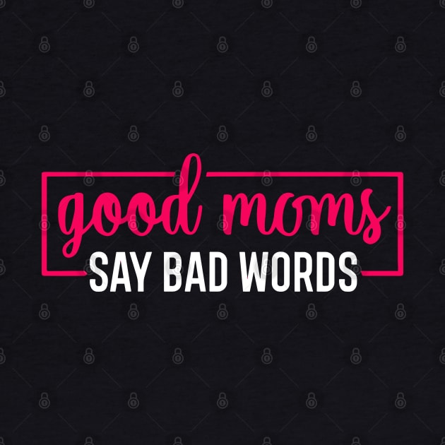 Good Moms Say Bad Words Perfect For Mother's Day by ValareanCie